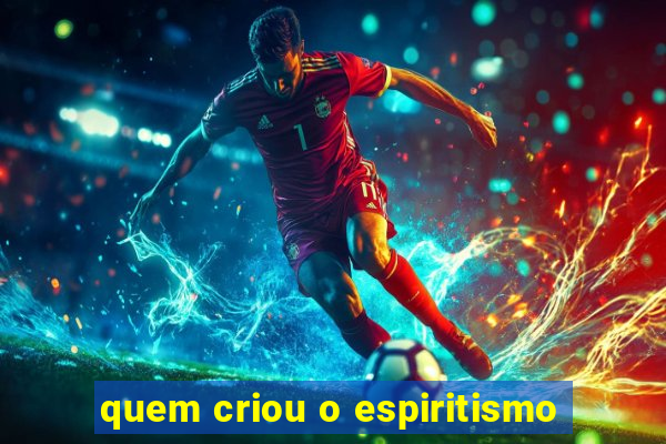 quem criou o espiritismo